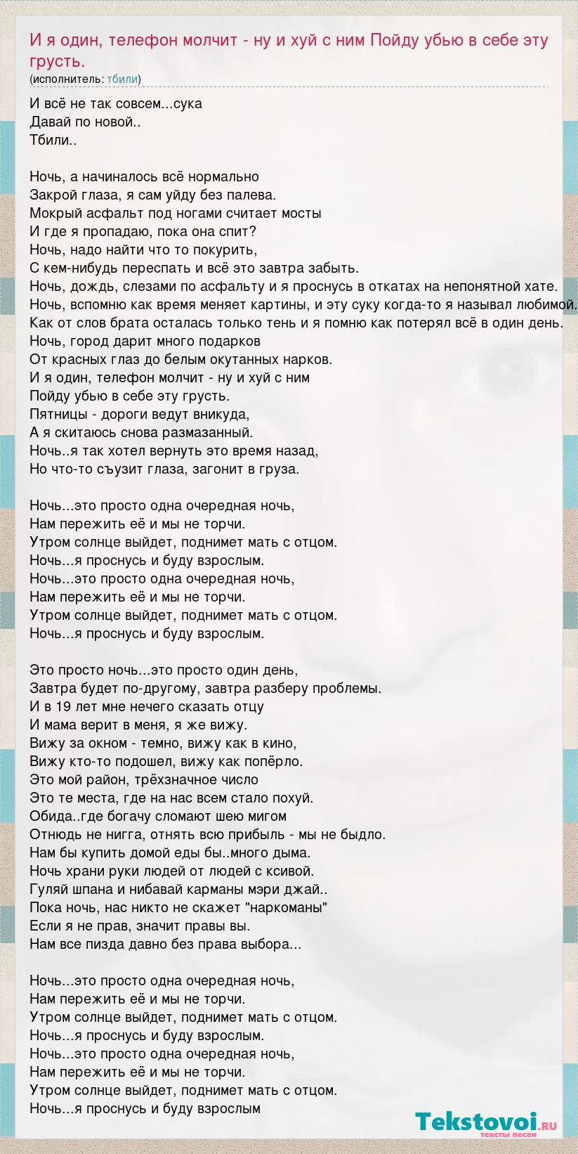 тбили: И я один, телефон молчит - ну и хуй с ним Пойду убью в себе слова  песни